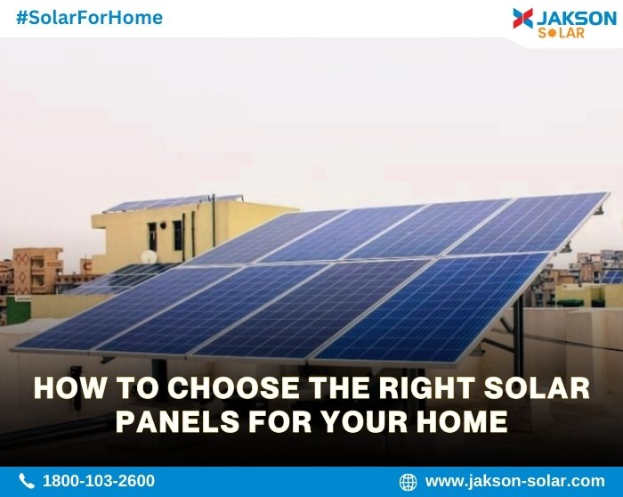 How to Choose the Right Solar Panels for Your Home Jakson Solar